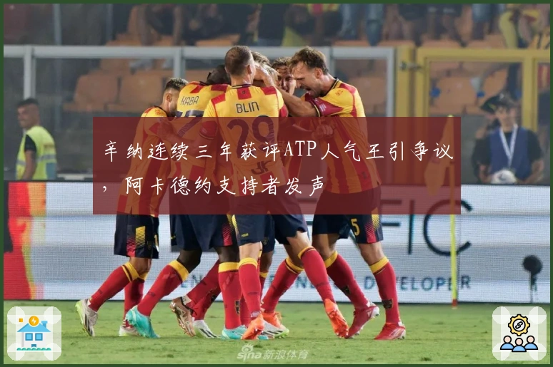 辛纳连续三年获评ATP人气王引争议，阿卡德约支持者发声