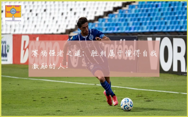 赛场强者之道：胜利属于懂得自我激励的人！