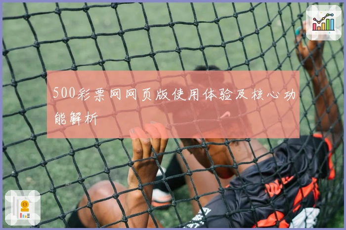 500彩票网网页版使用体验及核心功能解析